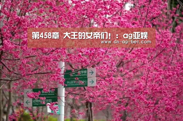 第458章 大王的女帝们!:ag亚娱(图3) ag亚娱